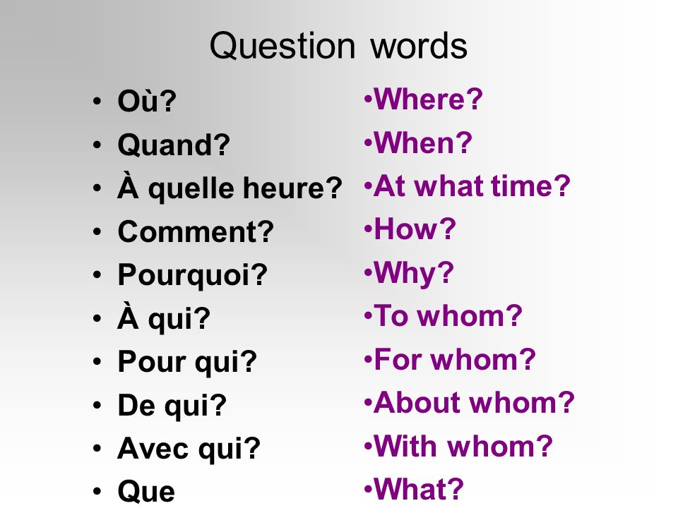 Question words Where Où Quand When À quelle heure At what time