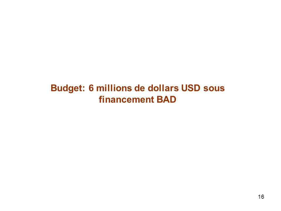 Budget: 6 millions de dollars USD sous financement BAD