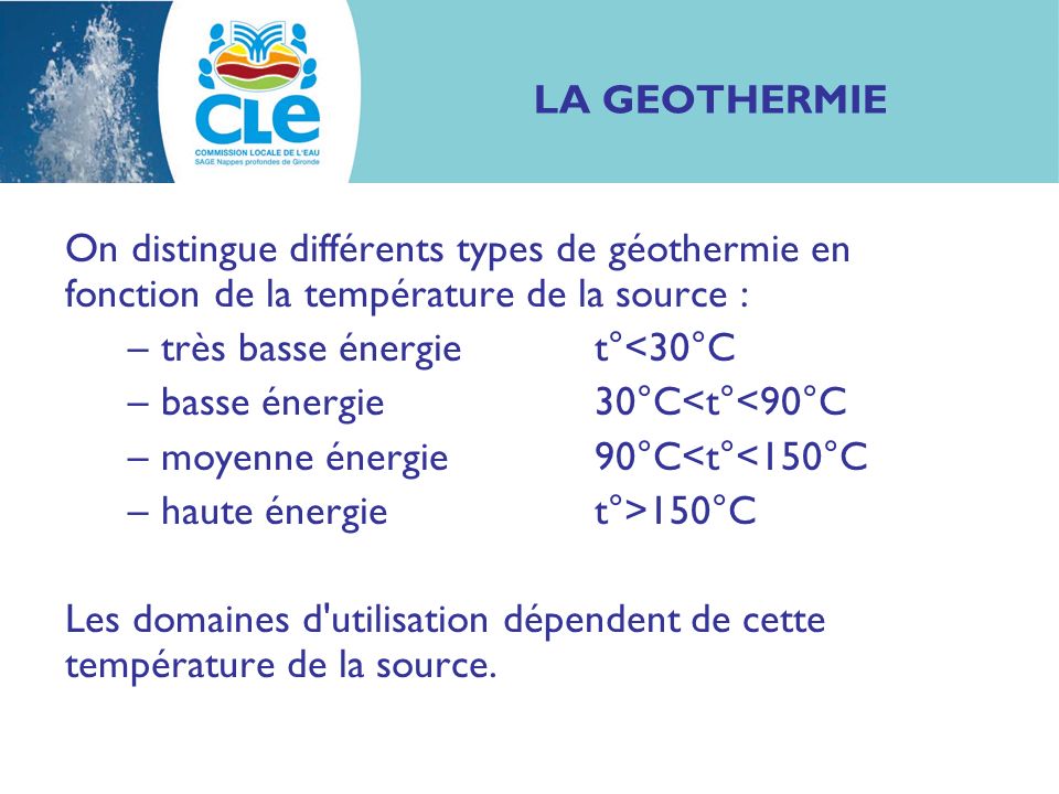 LA GEOTHERMIE On distingue différents types de géothermie en fonction de la température de la source :