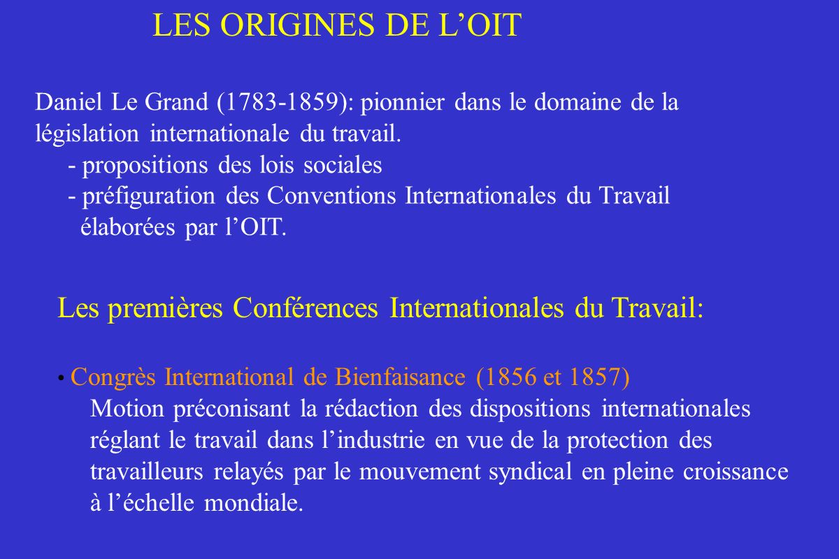 LES ORIGINES DE L’OIT Daniel Le Grand ( ): pionnier dans le domaine de la. législation internationale du travail.