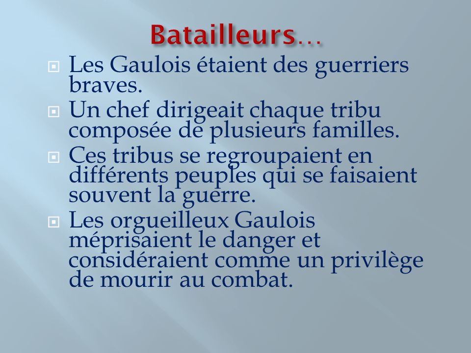 Batailleurs… Les Gaulois étaient des guerriers braves.