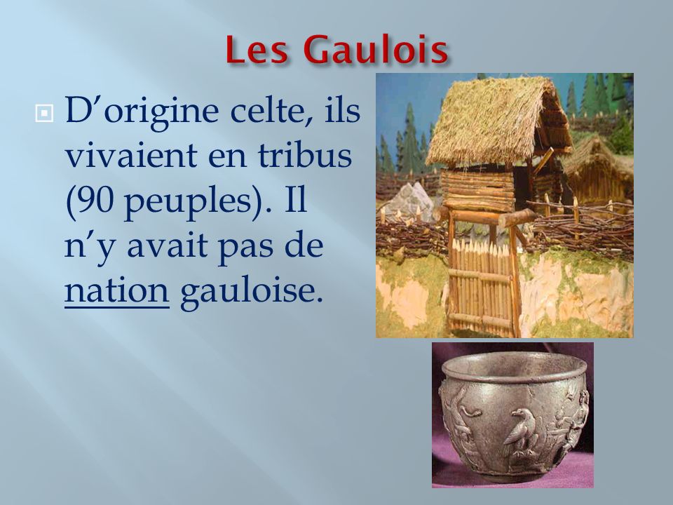 Les Gaulois D’origine celte, ils vivaient en tribus (90 peuples).