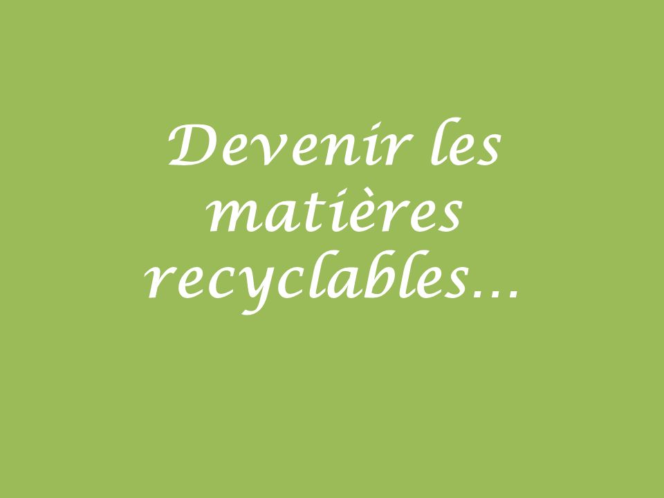 Devenir les matières recyclables…