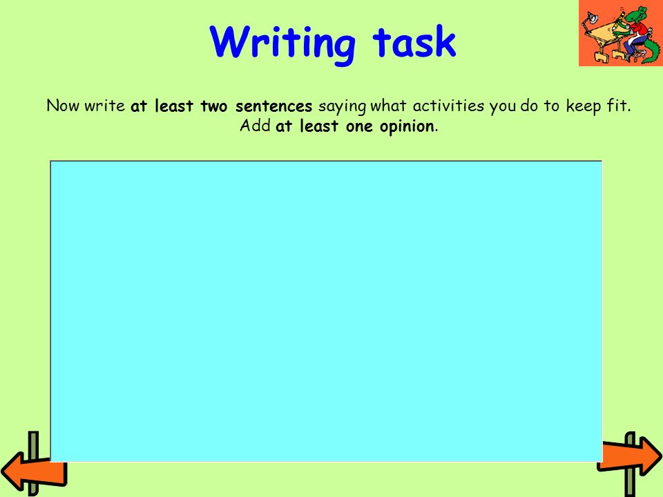 Writing task Now write at least two sentences saying what activities you do to keep fit.
