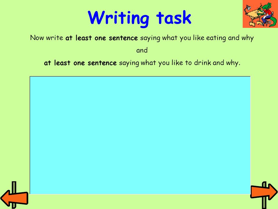 Writing task Now write at least one sentence saying what you like eating and why.