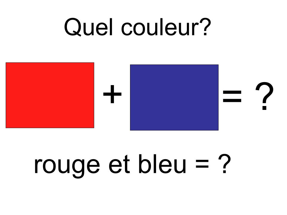Quel couleur + = rouge et bleu =