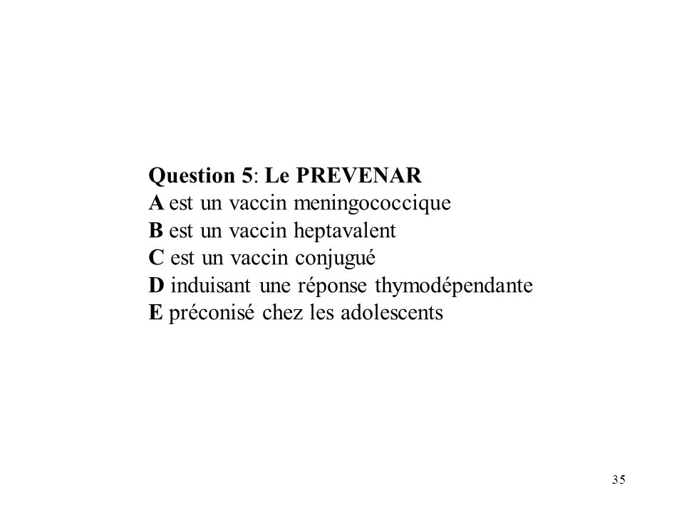 Question 5: Le PREVENAR A est un vaccin meningococcique. B est un vaccin heptavalent. C est un vaccin conjugué.