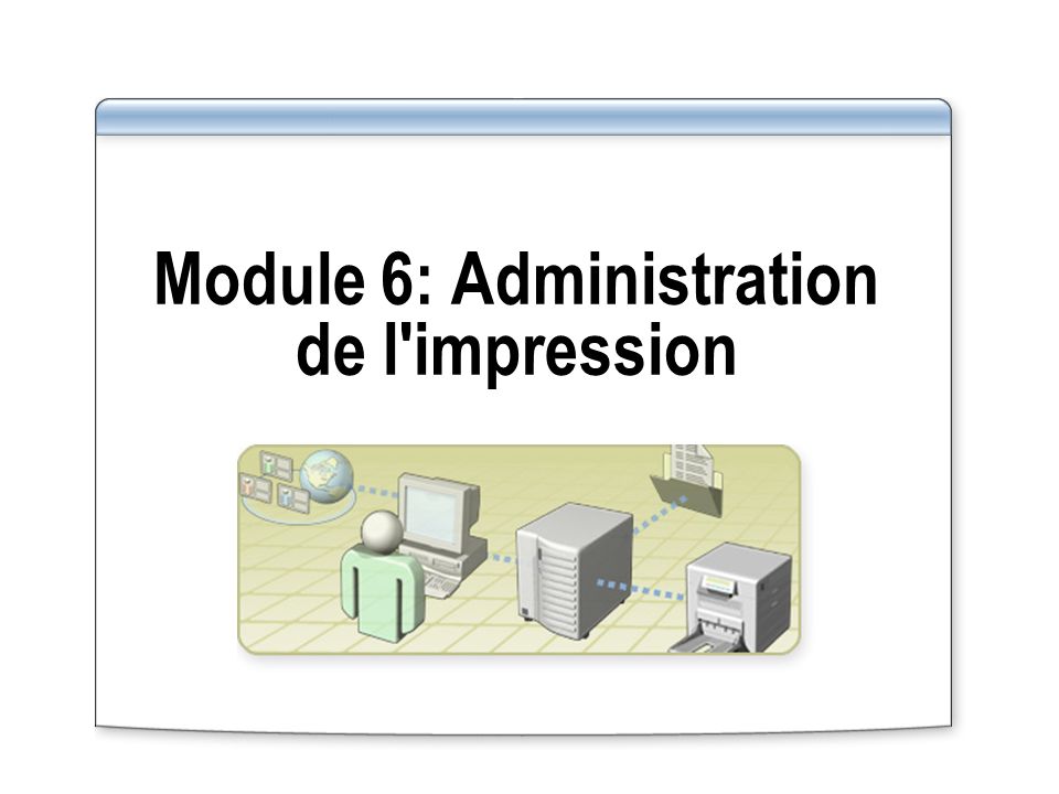 Module 6: Administration de l impression