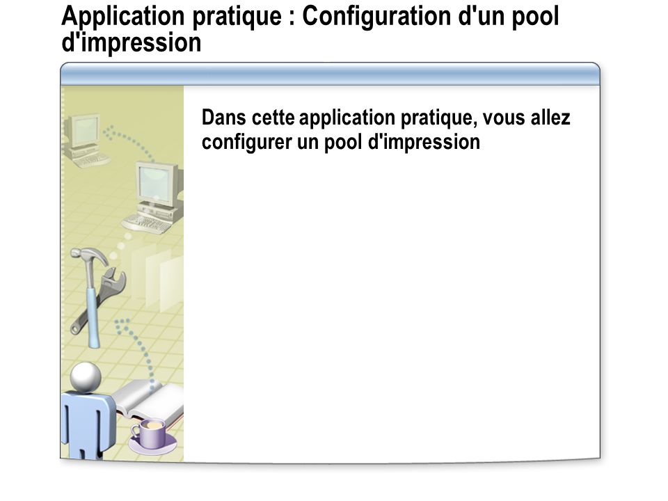 Application pratique : Configuration d un pool d impression