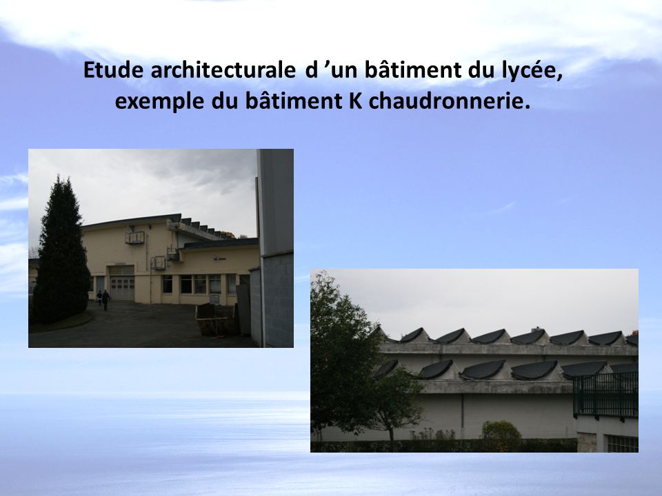 Etude architecturale d ’un bâtiment du lycée, exemple du bâtiment K chaudronnerie.