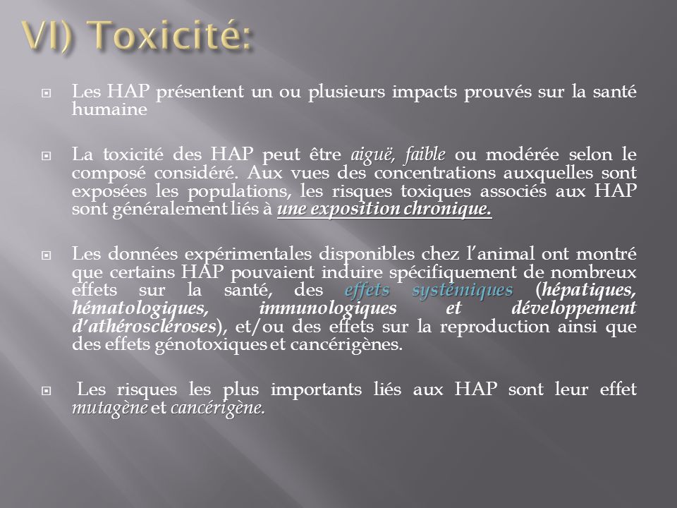 VI) Toxicité: Les HAP présentent un ou plusieurs impacts prouvés sur la santé humaine.