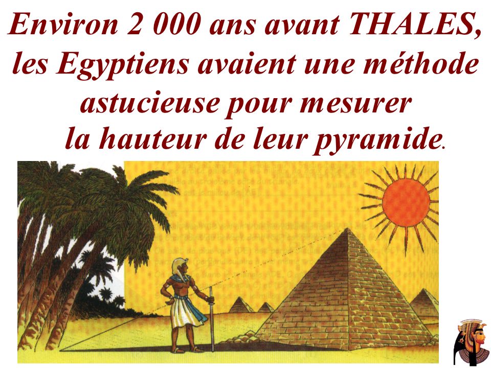 Environ ans avant THALES, les Egyptiens avaient une méthode astucieuse pour mesurer