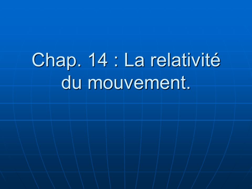 Chap. 14 : La relativité du mouvement.