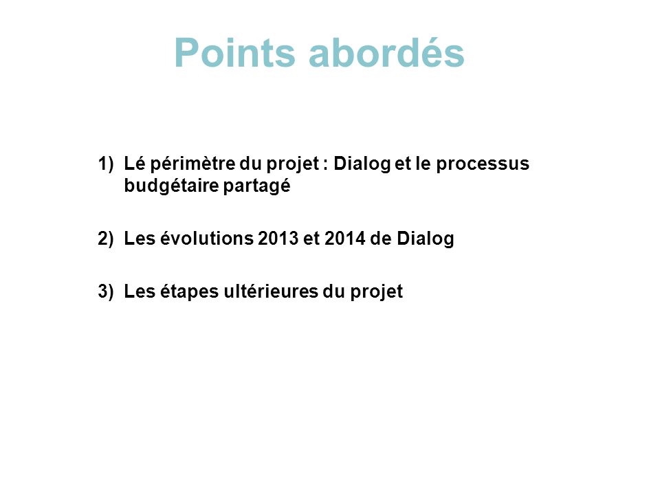 Points abordés Lé périmètre du projet : Dialog et le processus budgétaire partagé. Les évolutions 2013 et 2014 de Dialog.