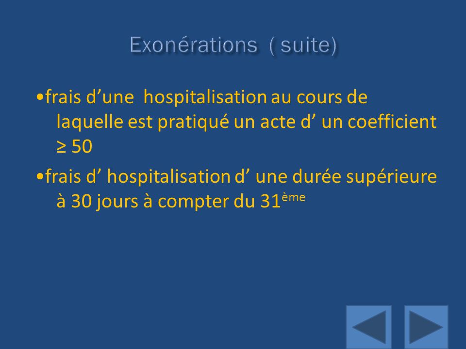 Exonérations ( suite) •frais d’une hospitalisation au cours de laquelle est pratiqué un acte d’ un coefficient ≥ 50.