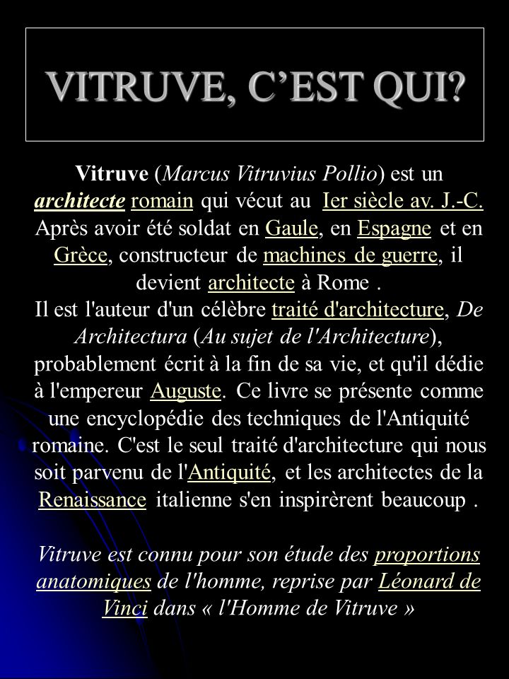 VITRUVE, C’EST QUI Vitruve (Marcus Vitruvius Pollio) est un architecte romain qui vécut au Ier siècle av. J.-C.