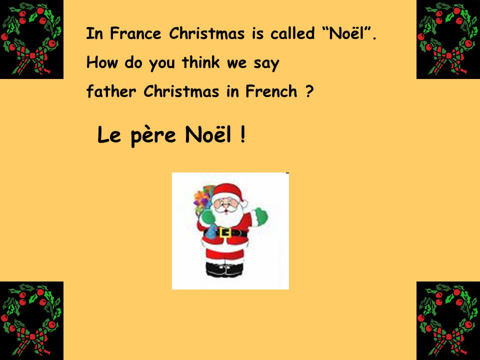 Le père Noël ! In France Christmas is called Noël .