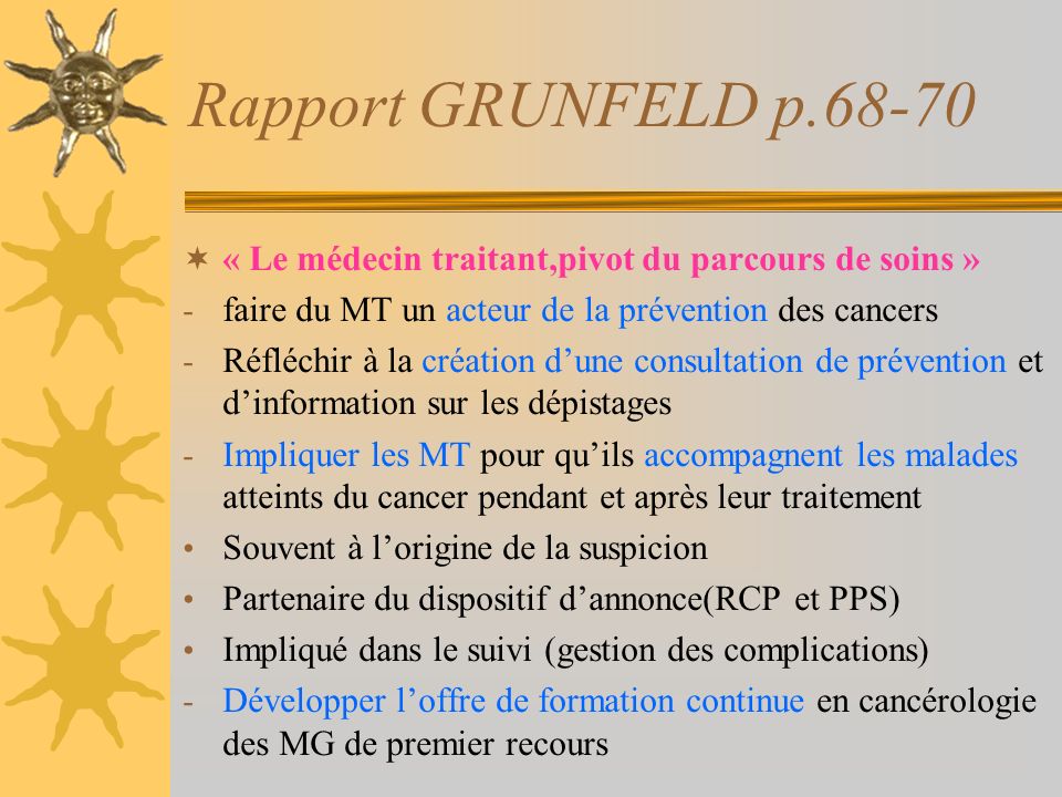 Rapport GRUNFELD p « Le médecin traitant,pivot du parcours de soins » faire du MT un acteur de la prévention des cancers.