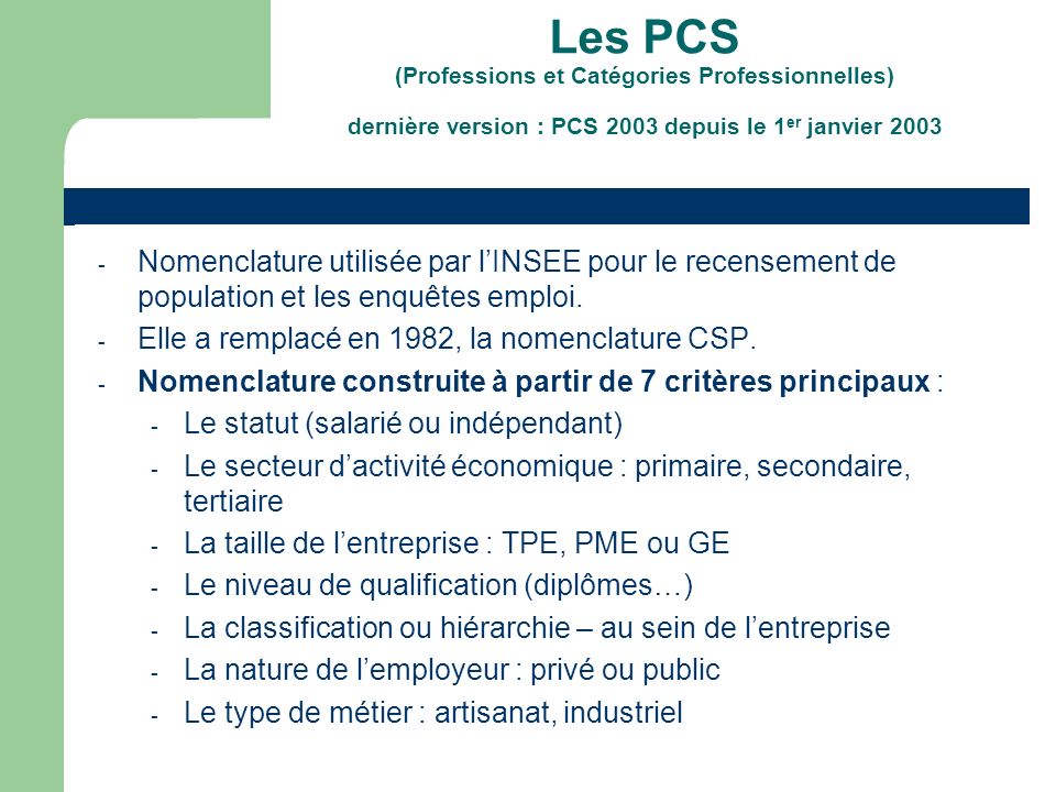 Les PCS (Professions et Catégories Professionnelles) dernière version : PCS 2003 depuis le 1er janvier 2003