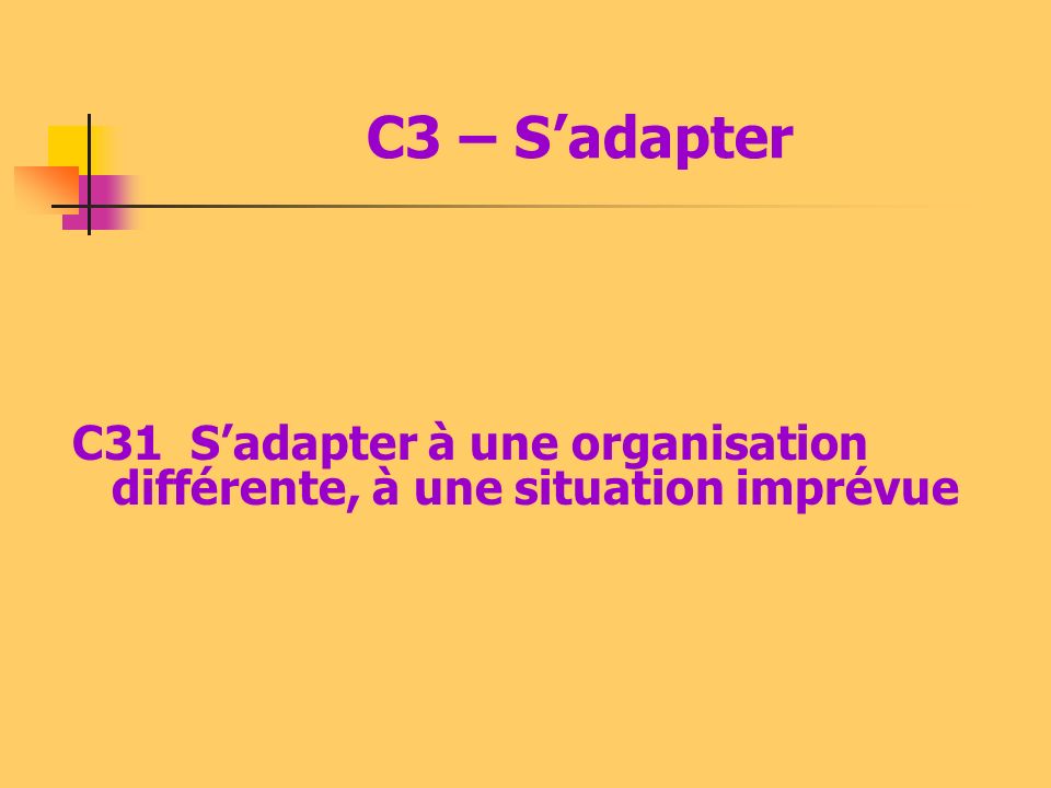 C3 – S’adapter C31 S’adapter à une organisation différente, à une situation imprévue