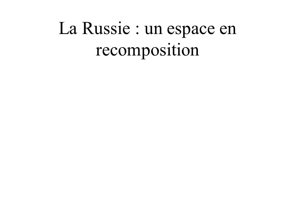 La Russie : un espace en recomposition