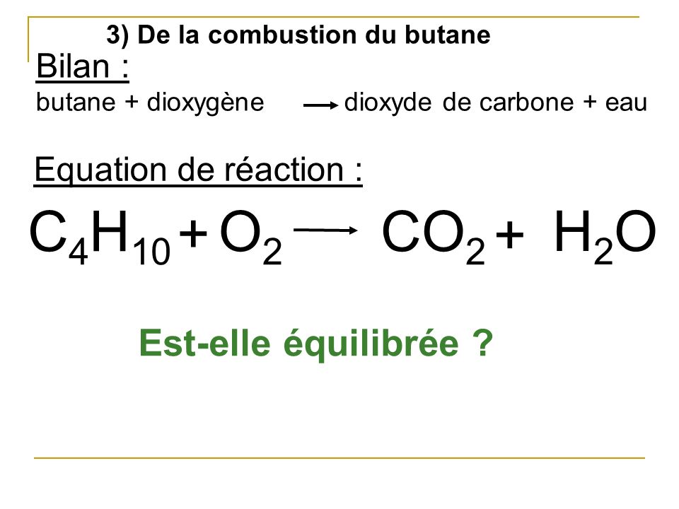 C4H10 + O2 CO2 + H2O Est-elle équilibrée Bilan :