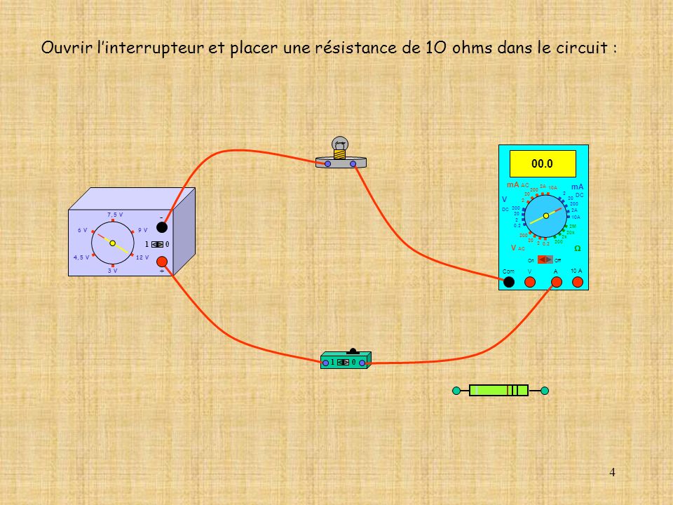 Ouvrir l’interrupteur et placer une résistance de 1O ohms dans le circuit :