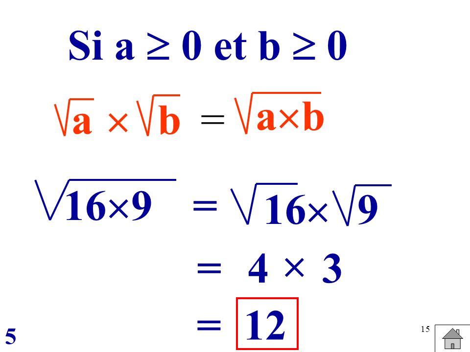 Si a  0 et b  0 ab a  b = 169 = 16  9  = 4 3 = 12 5