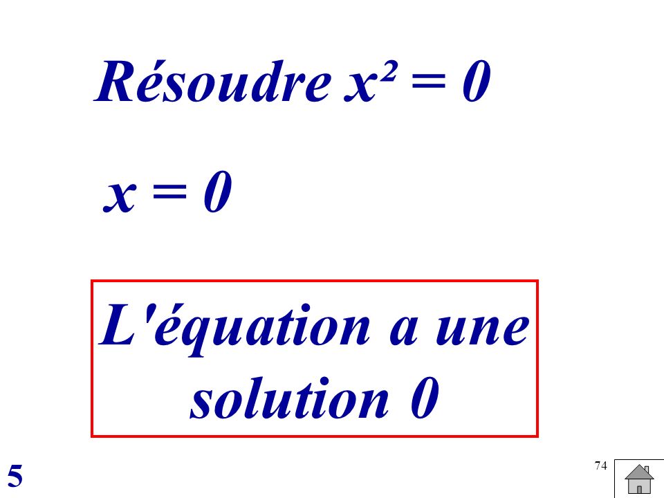 Résoudre x² = 0 x = 0 L équation a une solution 0