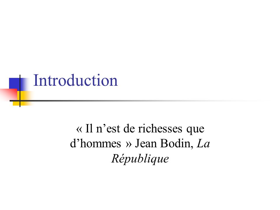 « Il n’est de richesses que d’hommes » Jean Bodin, La République