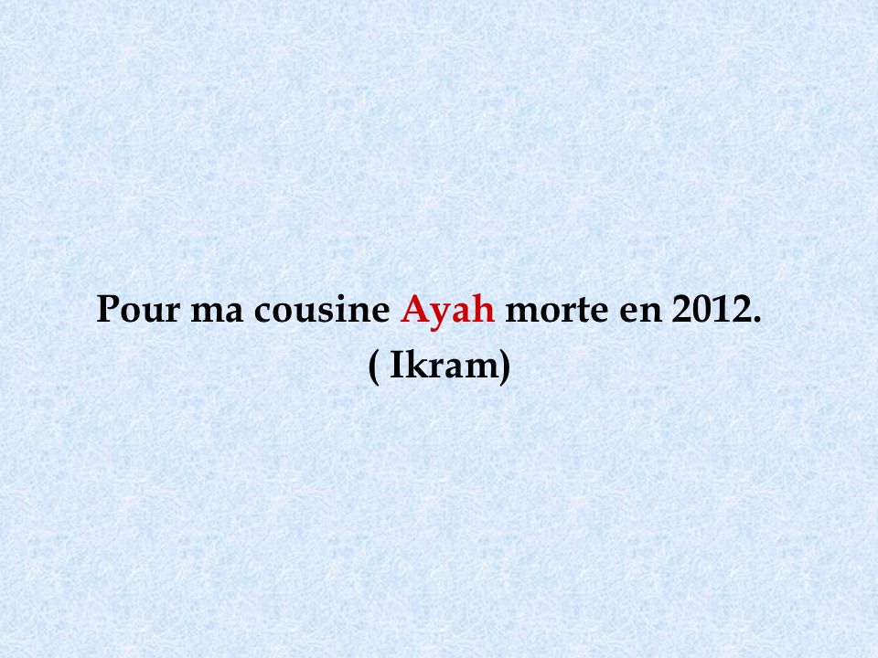 Pour ma cousine Ayah morte en 2012.
