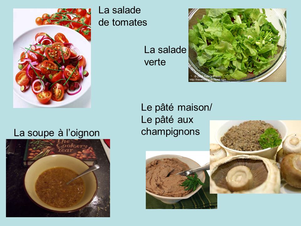 La salade de tomates La salade verte Le pâté maison/ Le pâté aux champignons La soupe à l’oignon