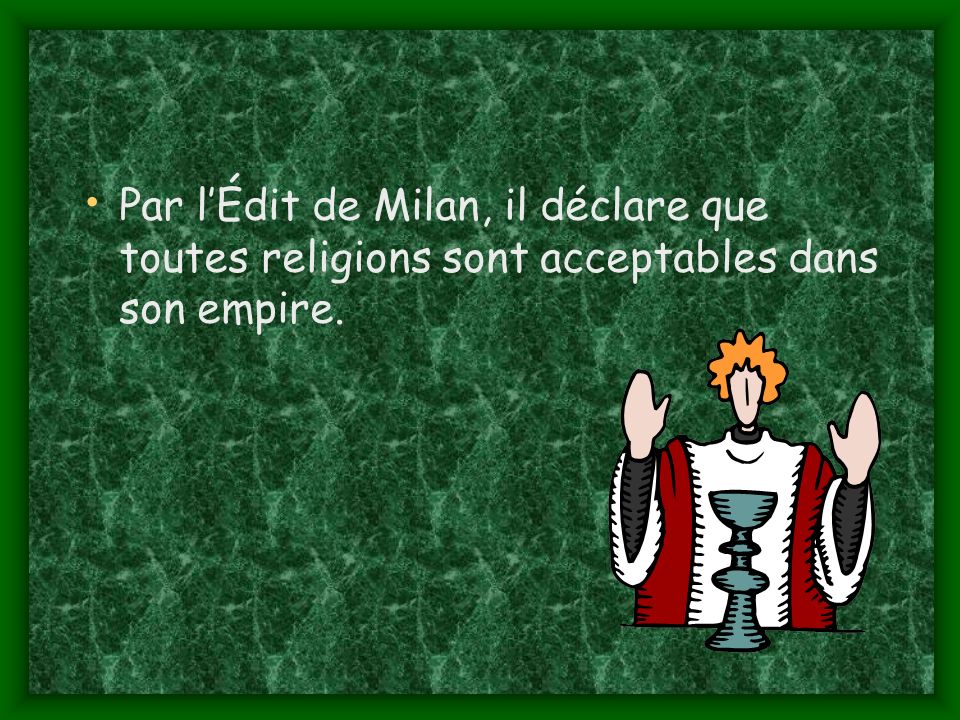 Par l’Édit de Milan, il déclare que toutes religions sont acceptables dans son empire.