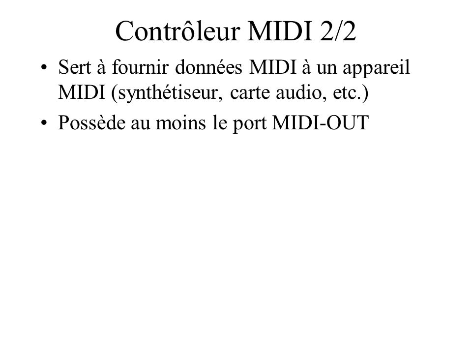 Contrôleur MIDI 2/2 Sert à fournir données MIDI à un appareil MIDI (synthétiseur, carte audio, etc.)