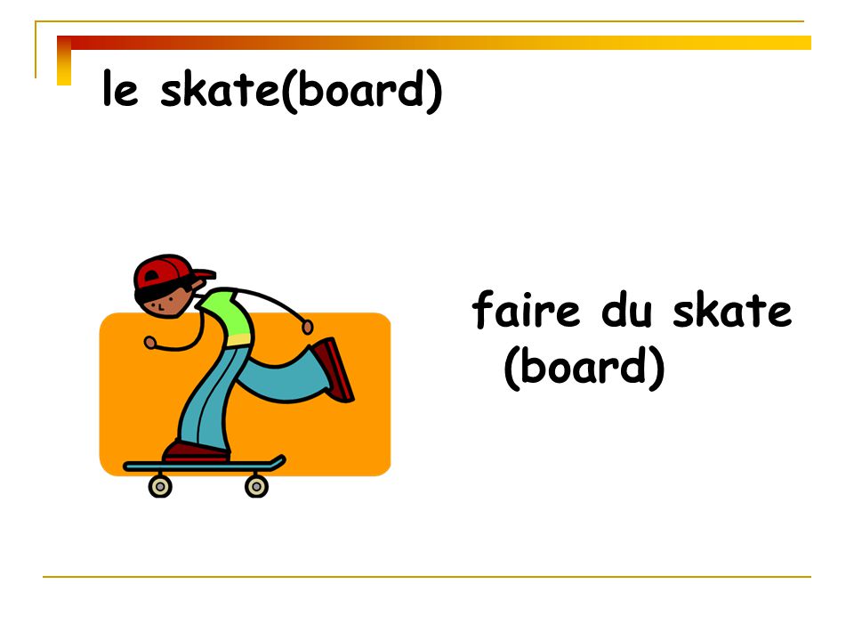 le skate(board) faire du skate (board)