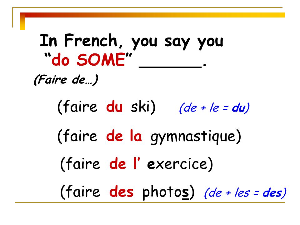 In French, you say you do SOME ______.