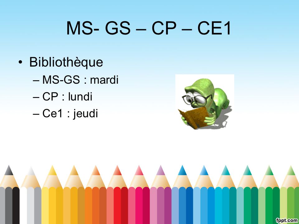 MS- GS – CP – CE1 Bibliothèque MS-GS : mardi CP : lundi Ce1 : jeudi