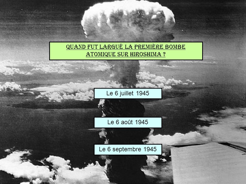 Quand fut largué la première bombe atomique sur Hiroshima