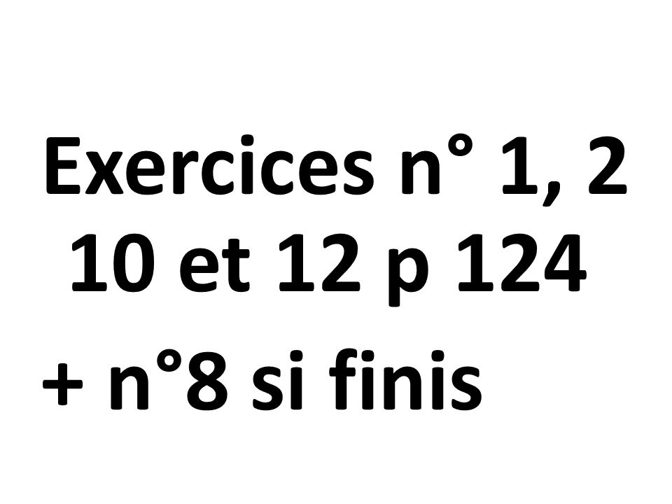 Exercices n° 1, 2 10 et 12 p n°8 si finis