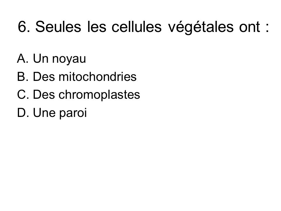 6. Seules les cellules végétales ont :