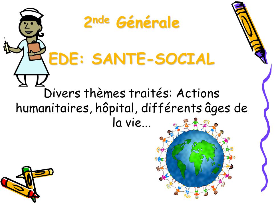 2nde Générale EDE: SANTE-SOCIAL Divers thèmes traités: Actions humanitaires, hôpital, différents âges de la vie...