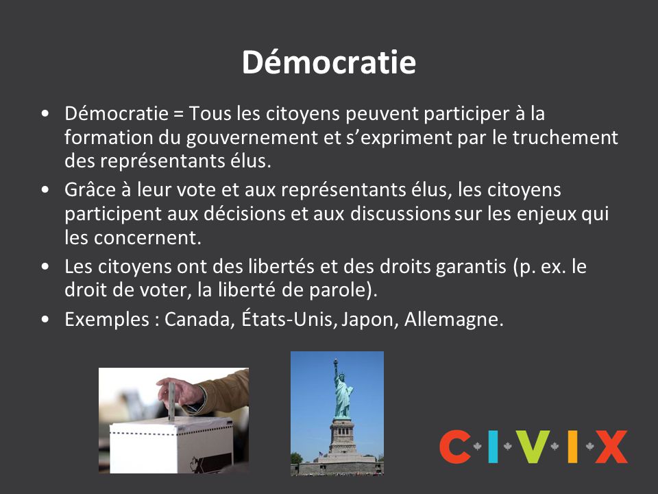 Démocratie Démocratie = Tous les citoyens peuvent participer à la formation du gouvernement et s’expriment par le truchement des représentants élus.