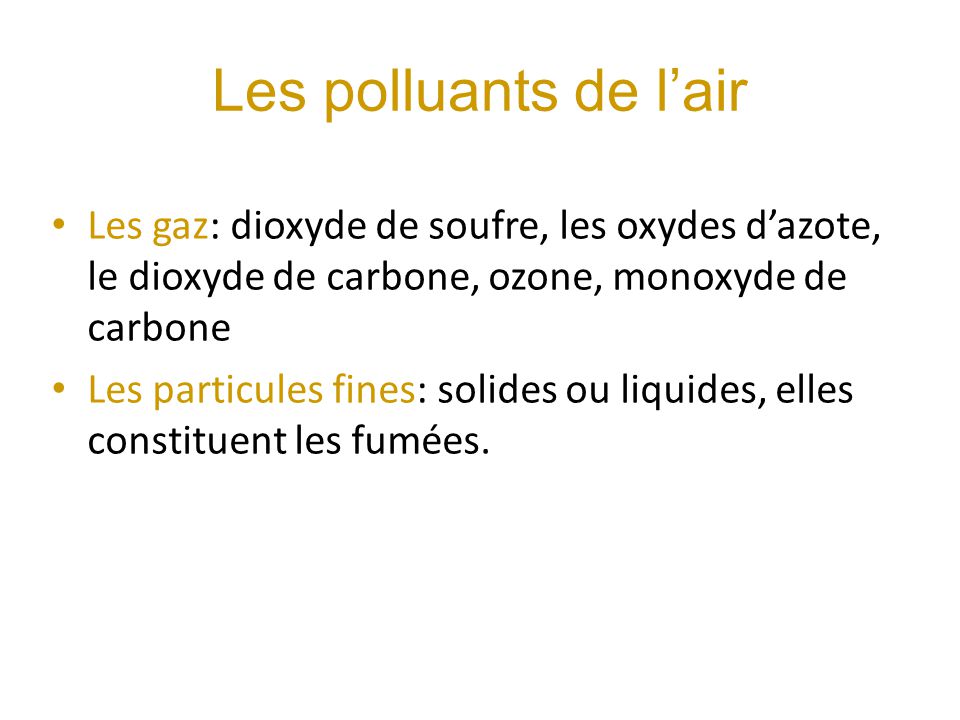 Les polluants de l’air Les gaz: dioxyde de soufre, les oxydes d’azote, le dioxyde de carbone, ozone, monoxyde de carbone.