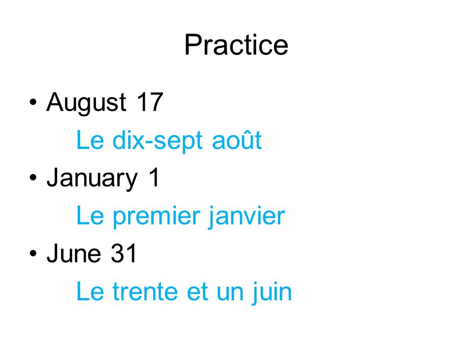 Practice August 17 Le dix-sept août January 1 Le premier janvier