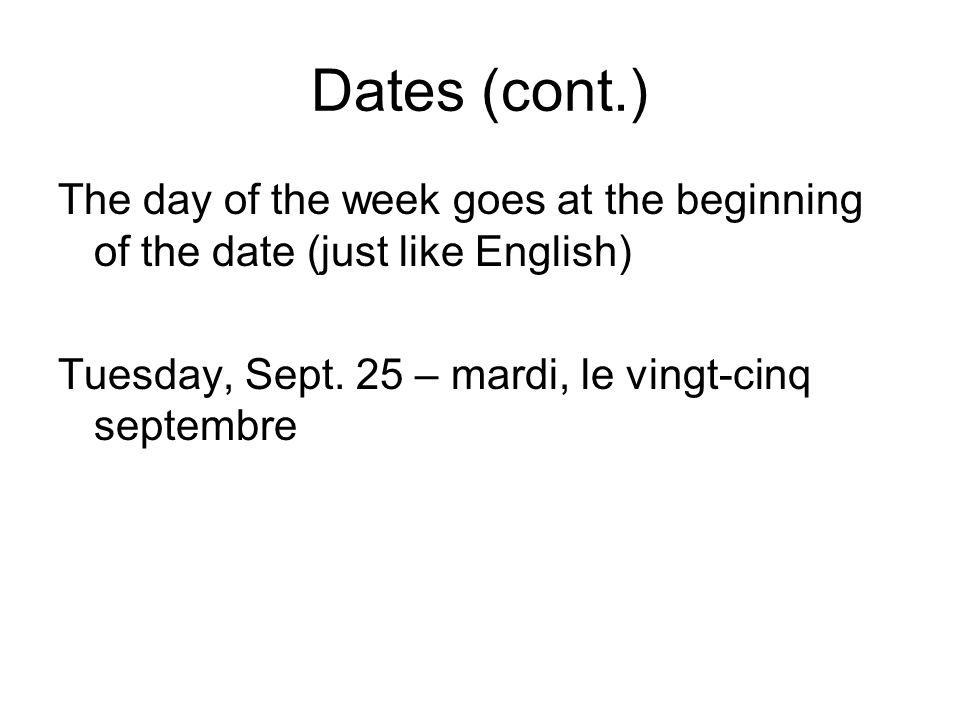 Dates (cont.) The day of the week goes at the beginning of the date (just like English) Tuesday, Sept.