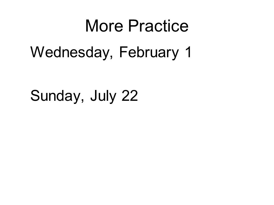 More Practice Wednesday, February 1 Sunday, July 22