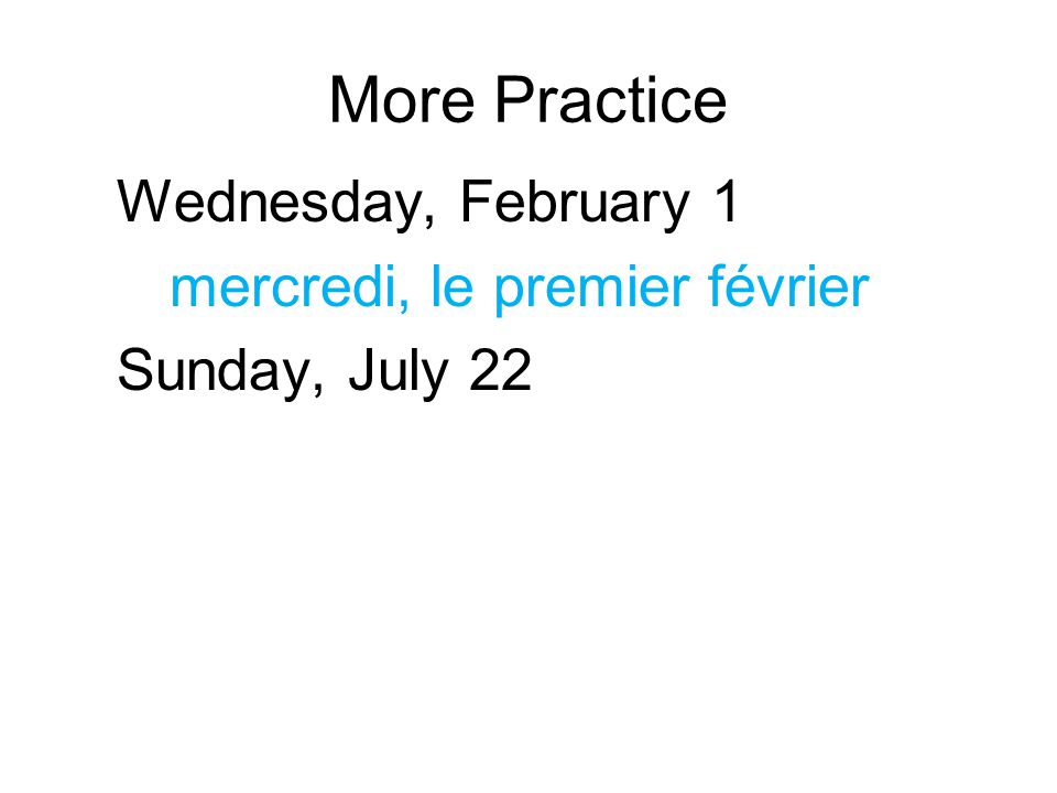 More Practice Wednesday, February 1 mercredi, le premier février Sunday, July 22