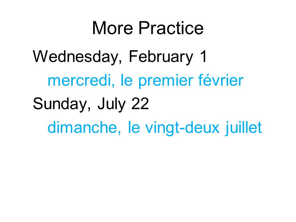 More Practice Wednesday, February 1 mercredi, le premier février Sunday, July 22 dimanche, le vingt-deux juillet