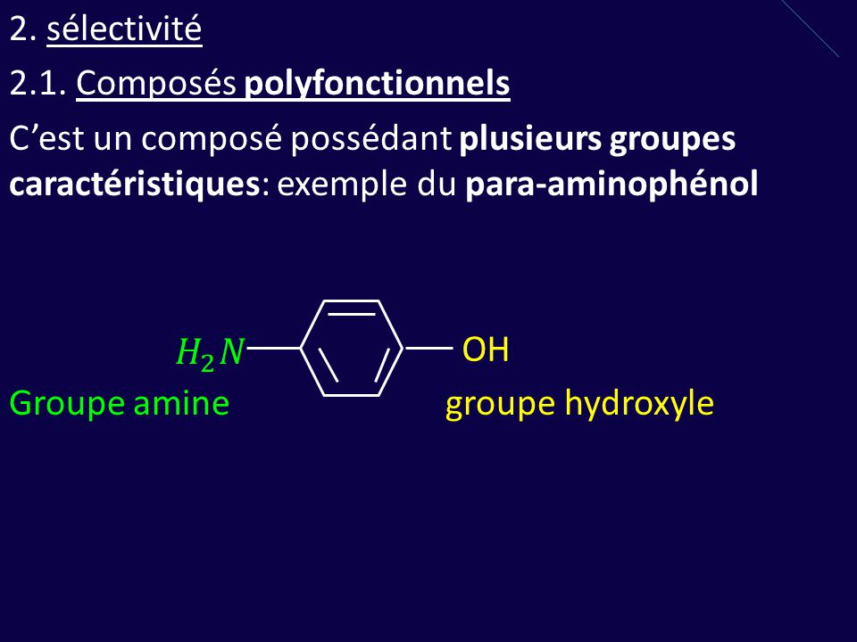 2. sélectivité 2.1. Composés polyfonctionnels C’est un composé possédant plusieurs groupes caractéristiques: exemple du para-aminophénol Groupe amine groupe hydroxyle