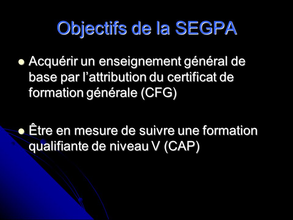 Objectifs de la SEGPA Acquérir un enseignement général de base par l’attribution du certificat de formation générale (CFG)